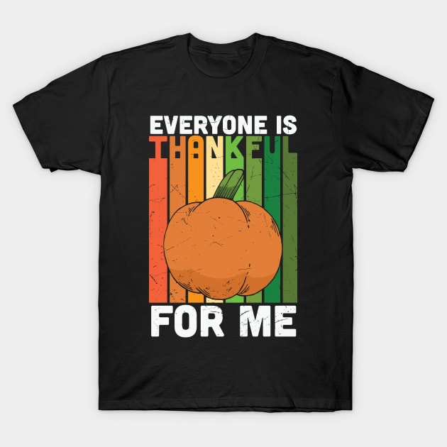 Everyone Is Thankful For Me T-Shirt by MZeeDesigns